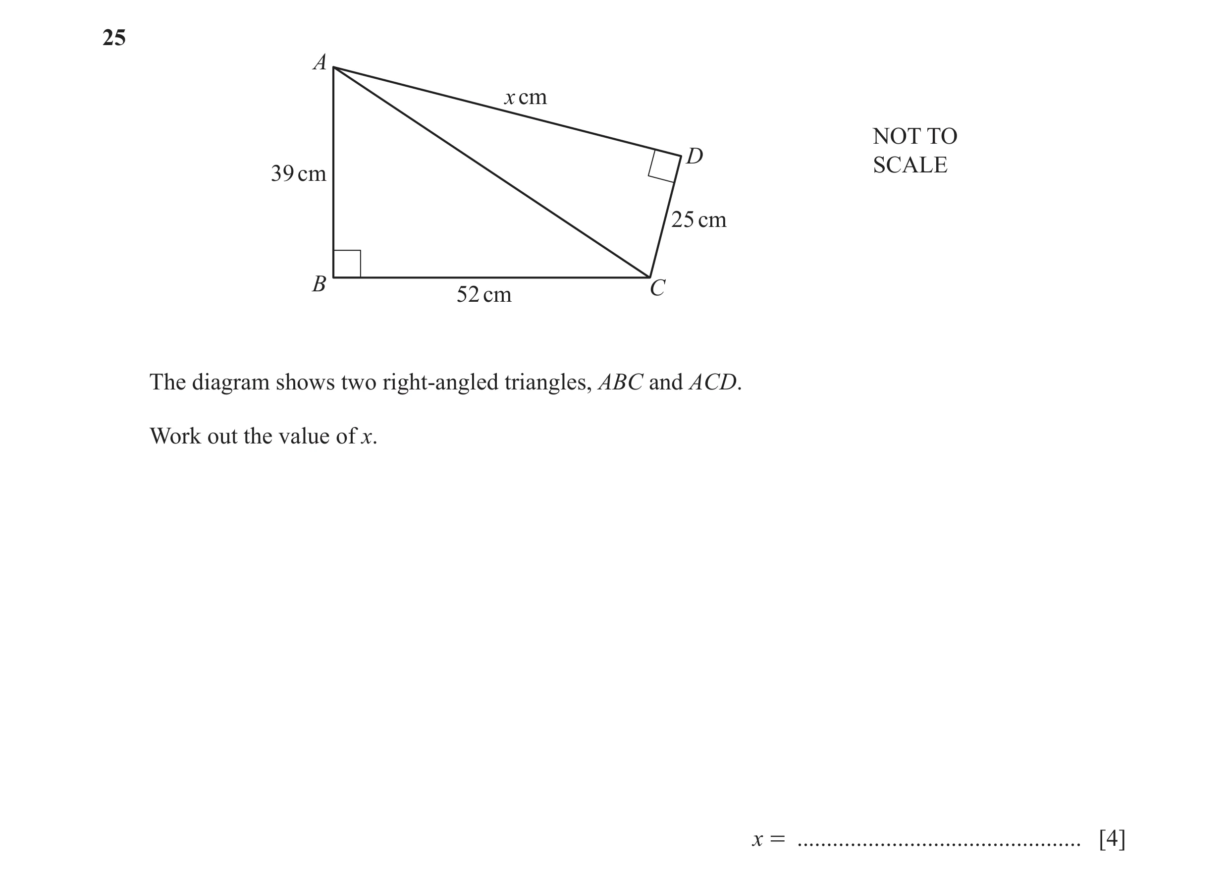 Question 31: A x cm NOT TO D SCALE 39 cm 25 cm B C 52 cm The diagram shows two right-angled triangles, ABC and ACD. Work out the value of x. x = .......…