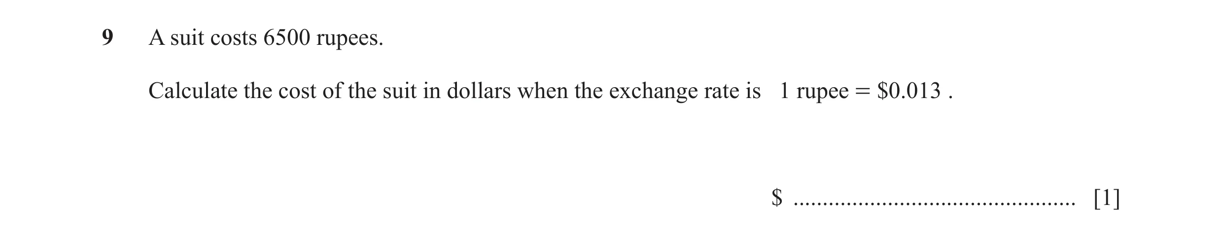 Question 26: A suit costs 6500 rupees. Calculate the cost of the suit in dollars when the exchange rate is 1 rupee = $0.013 . $ ........................…