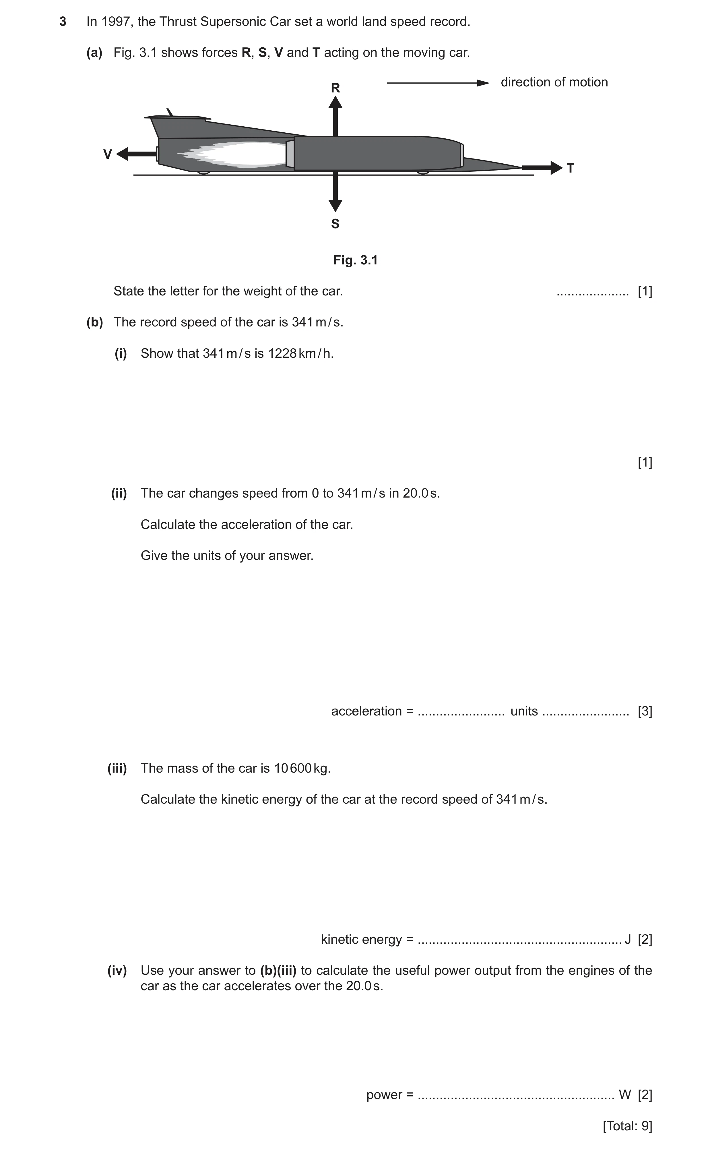 Question 11: In 1997, the Thrust Supersonic Car set a world land speed record. (a) Fig. 3.1 shows forces R, S, V and T acting on the moving car. directi…