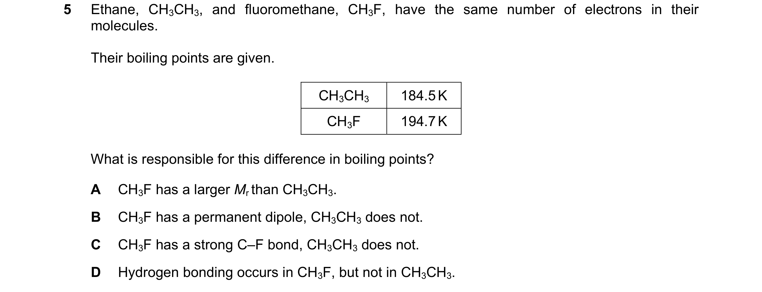 Question 77: Ethane, CH3CH3, and fluoromethane, CH3F, have the same number of electrons in their molecules. Their boiling points are given. CH3CH3 184.5…