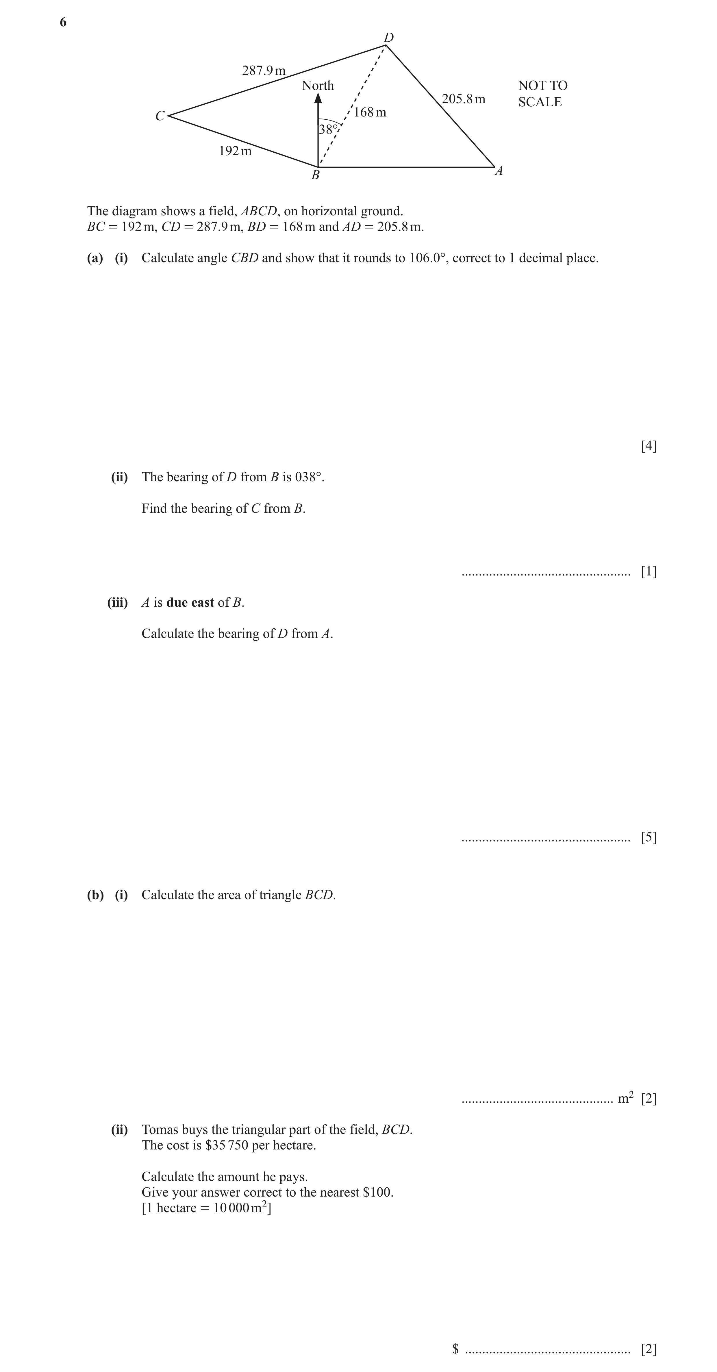 Question 7: D 287.9 m North NOT TO 205.8 m SCALE C 168 m 38° 192 m A B The diagram shows a field, ABCD, on horizontal ground. BC = 192 m, CD = 287.9 m,…