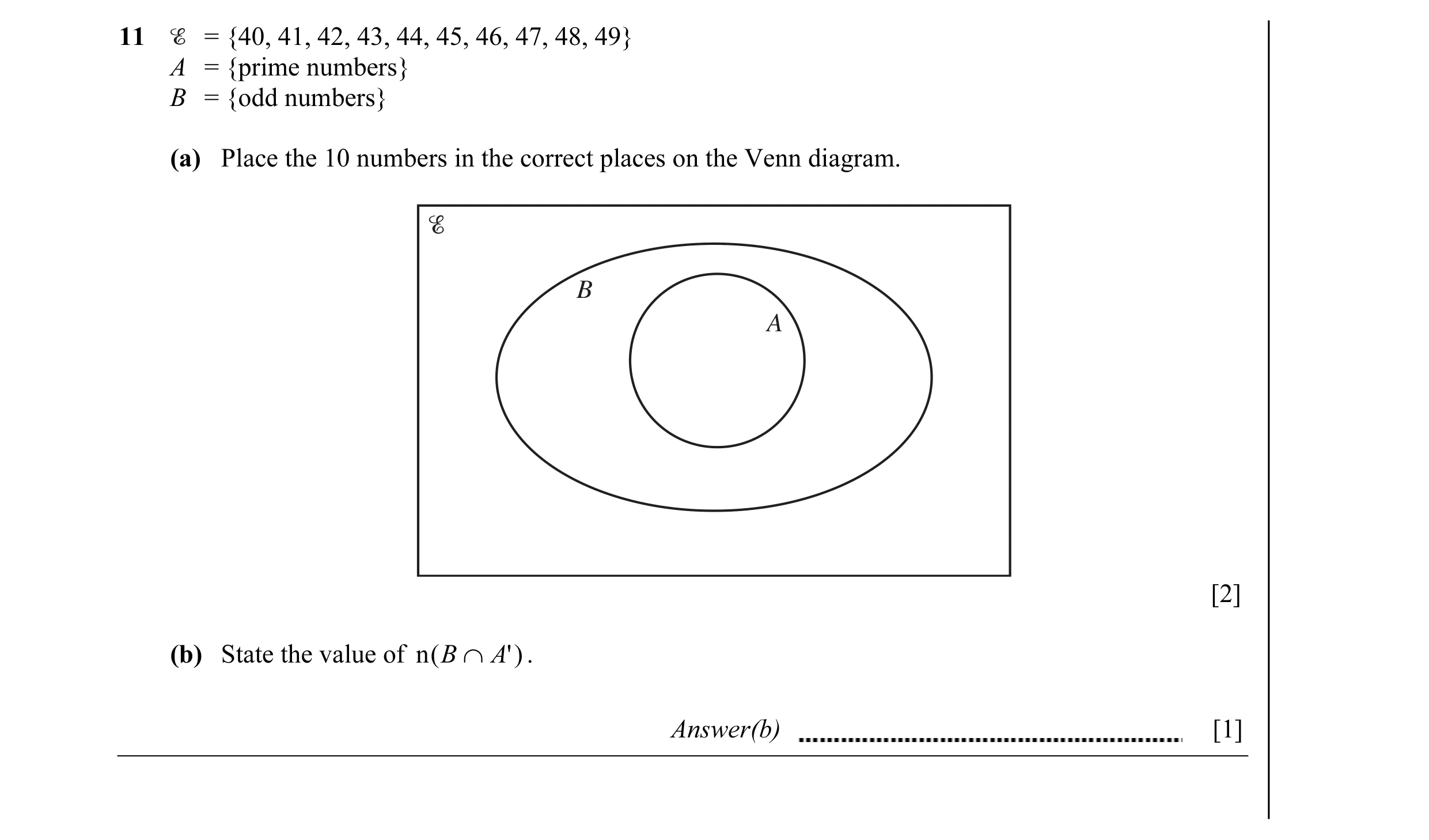 Question 1: = {40, 41, 42, 43, 44, 45, 46, 47, 48, 49} A = {prime numbers} B = {odd numbers} (a) Place the 10 numbers in the correct places on the Venn…