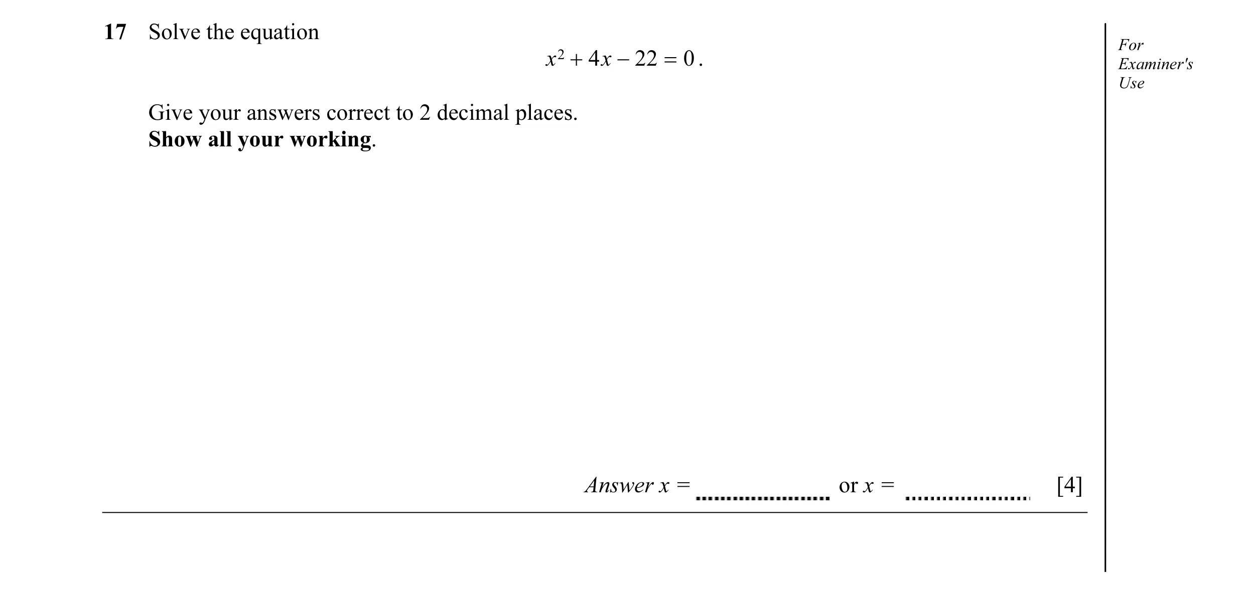 Question 3: Solve the equation For x 2 + 4 x − 22 = 0 . Examiner's Use Give your answers correct to 2 decimal places. Show all your working. Answer x =…