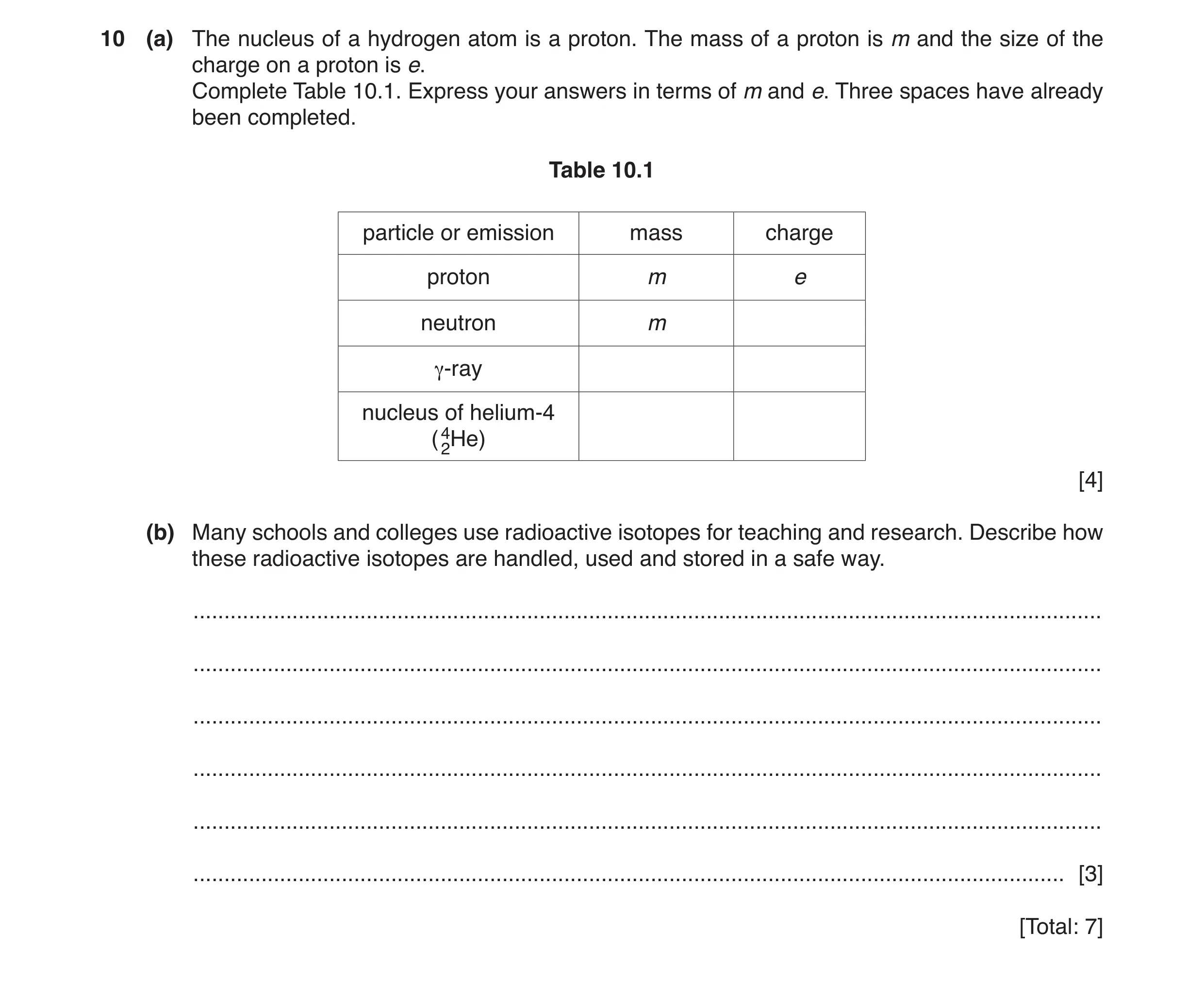 Question 11: (a) The nucleus of a hydrogen atom is a proton. The mass of a proton is m and the size of the charge on a proton is e. Complete Table 10.1.…