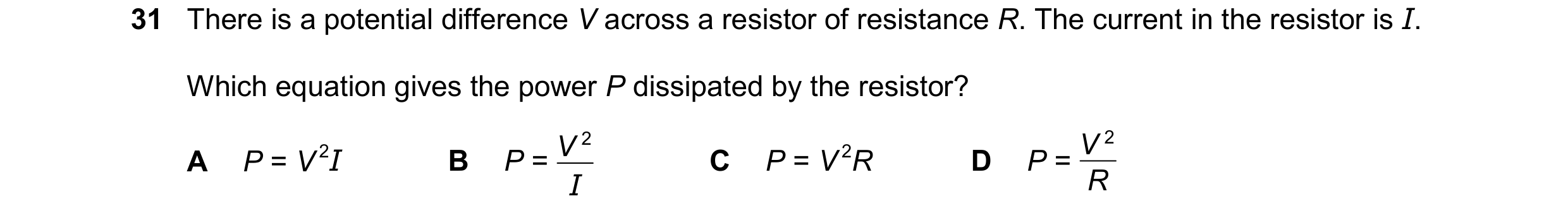 Question 177: There is a potential difference V across a resistor of resistance R. The current in the resistor is I. Which equation gives the power P dis…