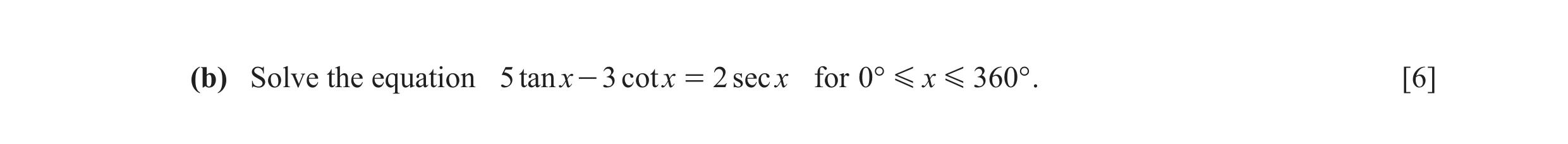 Question 18: (b) Solve the equation 5 tan x - 3 cot x = 2 sec x for 0° G x G 360 ° . [6]