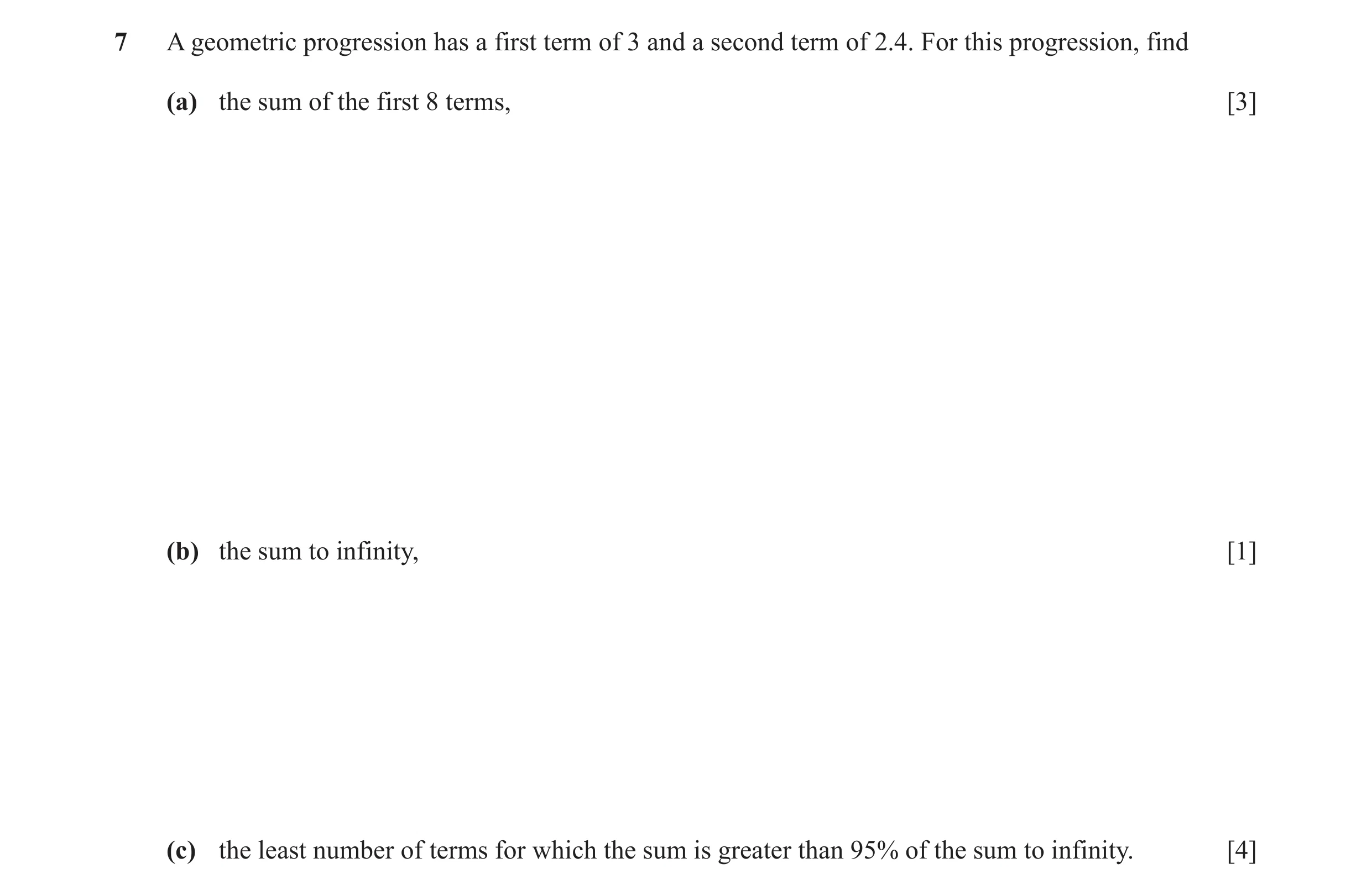 Question 3: A geometric progression has a first term of 3 and a second term of 2.4. For this progression, find (a) the sum of the first 8 terms, [3] (b…