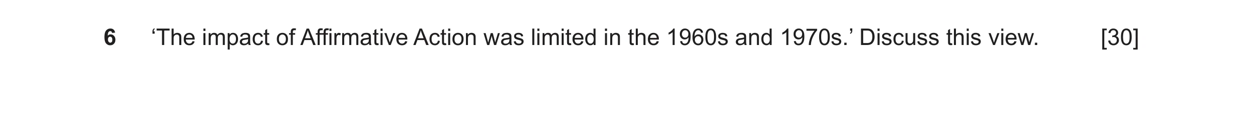 Question 17: ‘The impact of Affirmative Action was limited in the 1960s and 1970s.’ Discuss this view. [30]