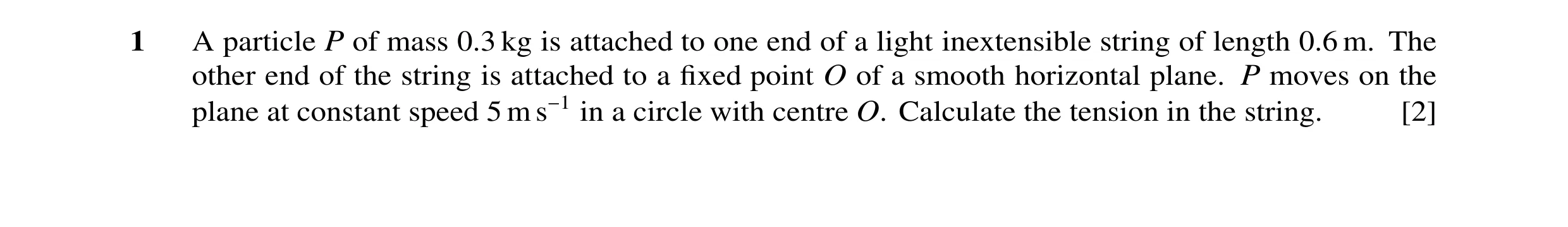 Question 84: A particle P of mass 0.3 kg is attached to one end of a light inextensible string of length 0.6 m. The other end of the string is attached …
