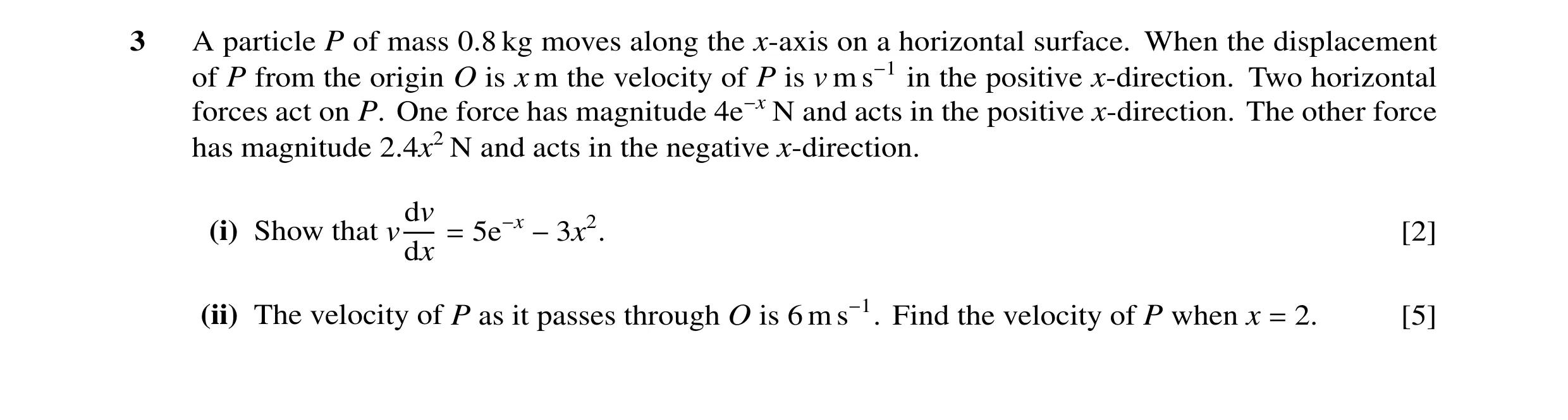 Question 21: A particle P of mass 0.8 kg moves along the x-axis on a horizontal surface. When the displacement of P from the origin O is x m the velocit…