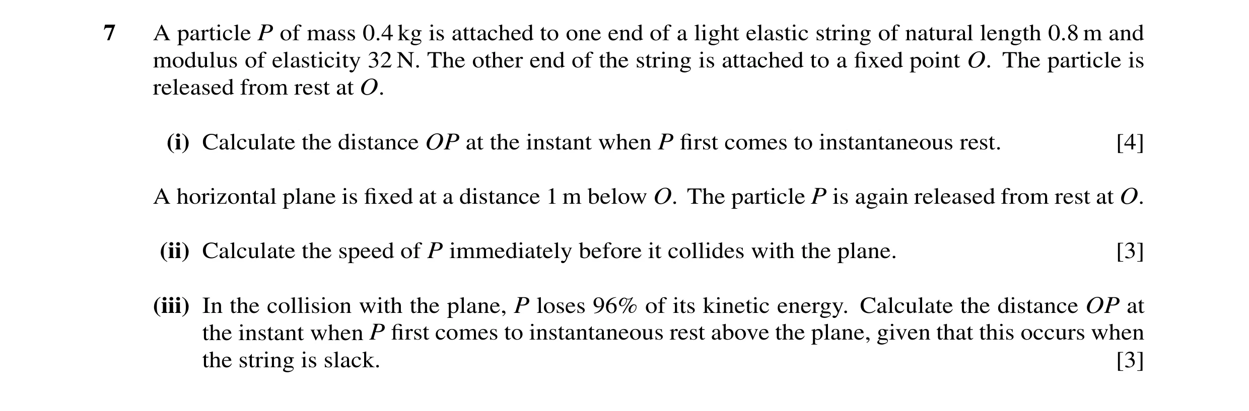 Question 37: A particle P of mass 0.4 kg is attached to one end of a light elastic string of natural length 0.8 m and modulus of elasticity 32 N. The ot…