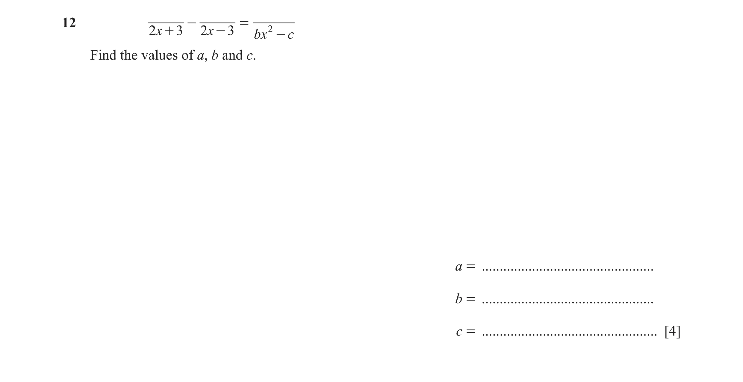 Question 15: - =12 2x + 3 2x - 3 bx 2 - c Find the values of a, b and c. a = ................................................ b = ......................…
