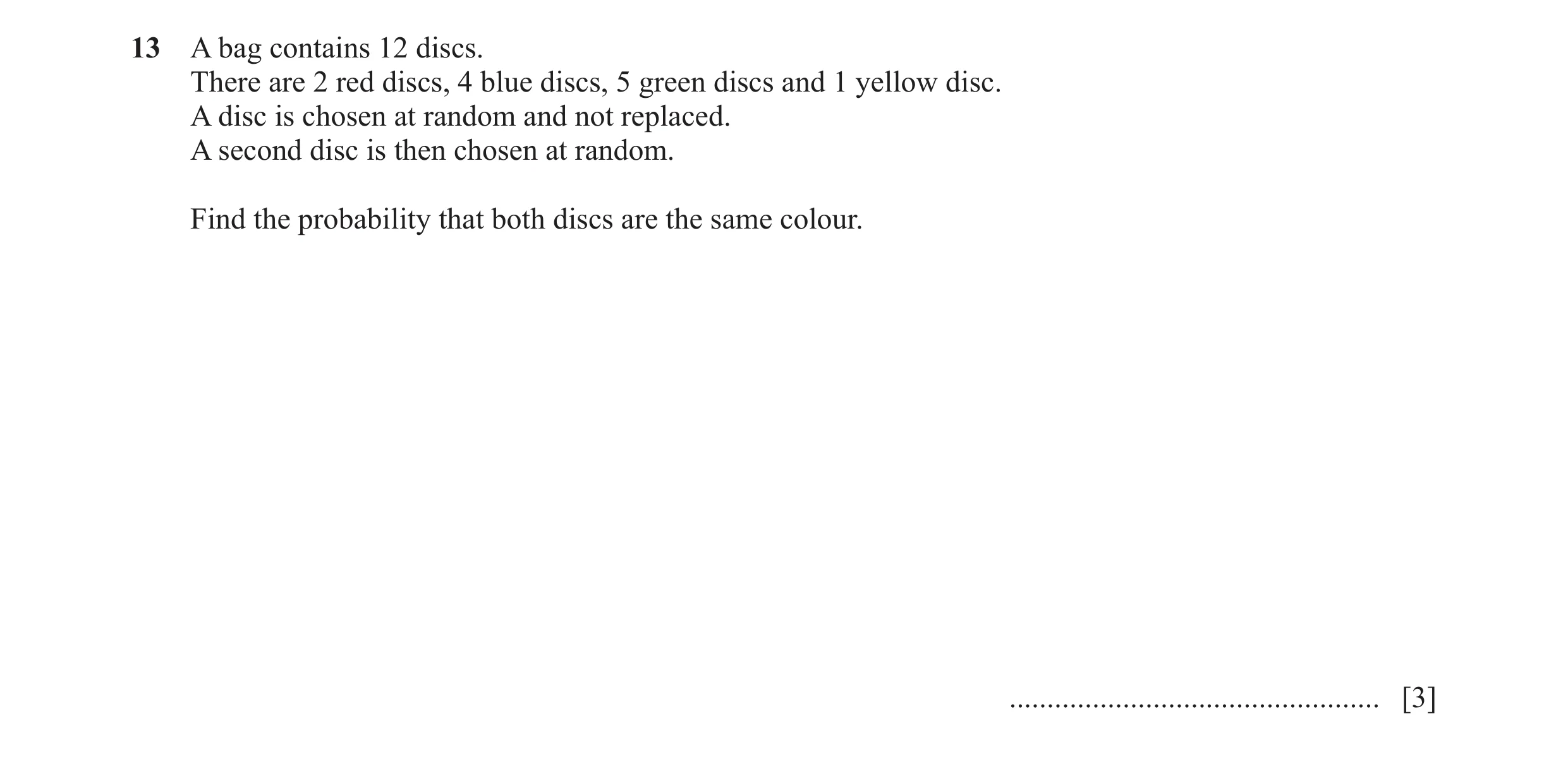 Question 8: A bag contains 12 discs. There are 2 red discs, 4 blue discs, 5 green discs and 1 yellow disc. A disc is chosen at random and not replaced.…