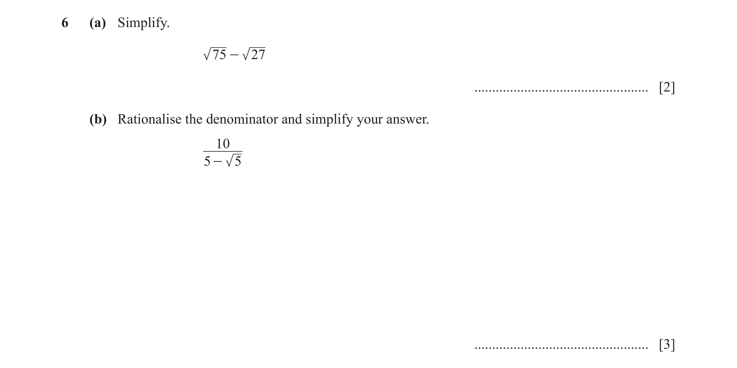 Question 23: (a) Simplify. 75 - 27 ................................................. [2] (b) Rationalise the denominator and simplify your answer. 10 5 …