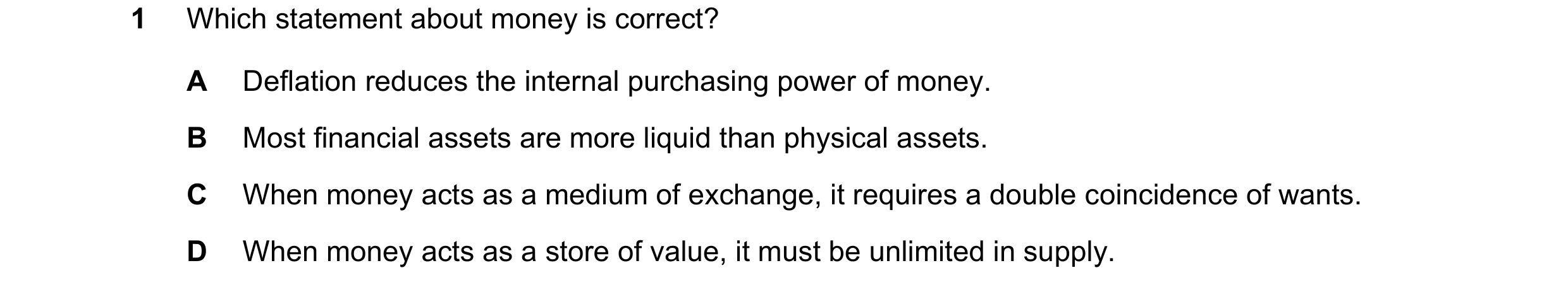 Question 37: Which statement about money is correct? A Deflation reduces the internal purchasing power of money. B Most financial assets are more liquid…