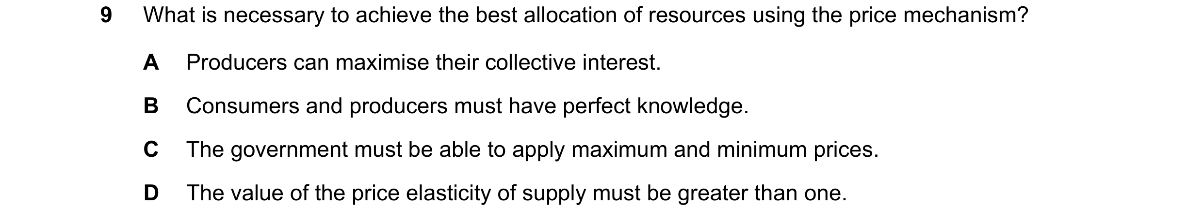 Question 104: What is necessary to achieve the best allocation of resources using the price mechanism? A Producers can maximise their collective interest…