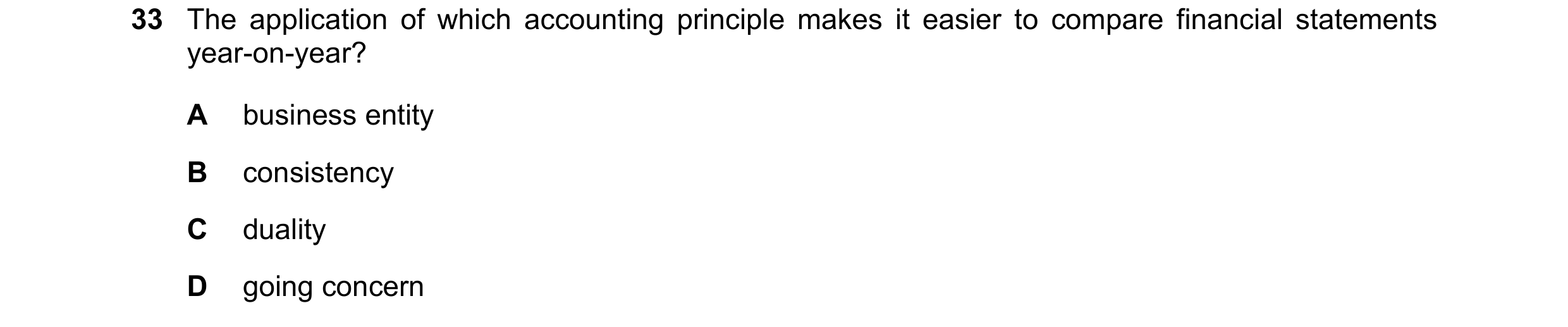 Question 49: The application of which accounting principle makes it easier to compare financial statements year-on-year? A business entity B consistency…