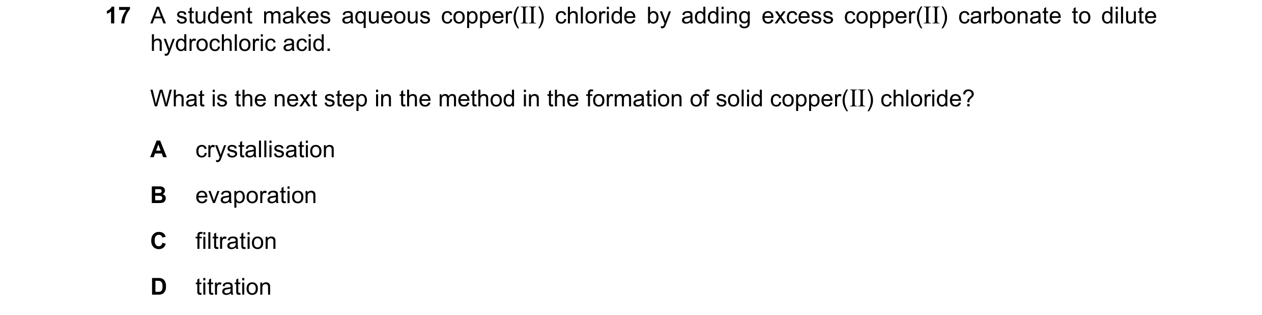 Question 14: A student makes aqueous copper(II) chloride by adding excess copper(II) carbonate to dilute hydrochloric acid. What is the next step in the…