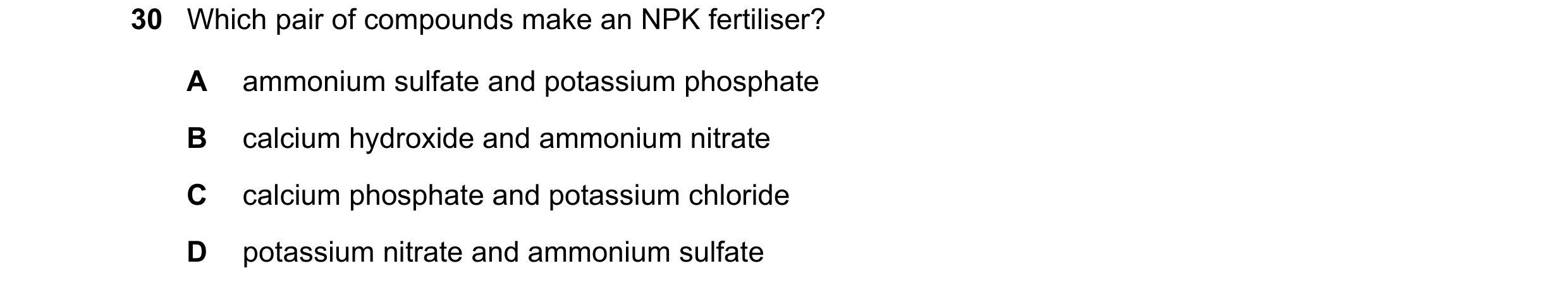 Question 9: Which pair of compounds make an NPK fertiliser? A ammonium sulfate and potassium phosphate B calcium hydroxide and ammonium nitrate C calci…