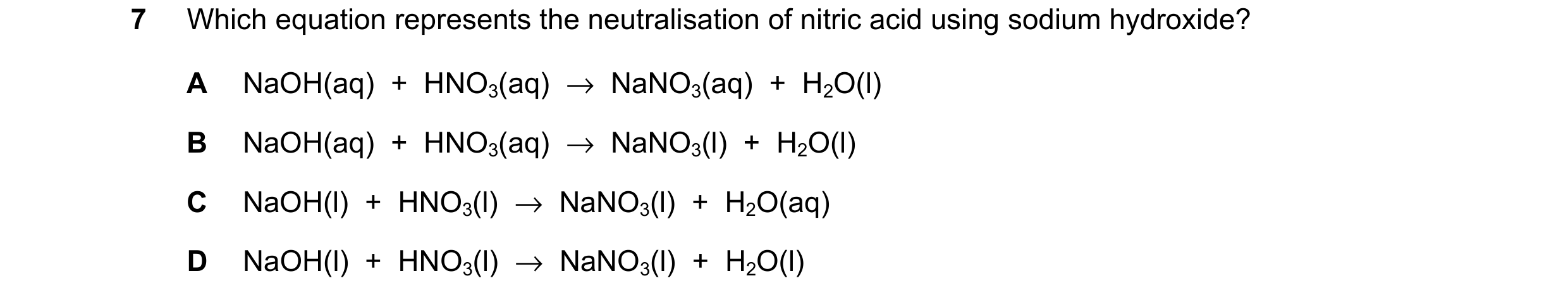 Question 21: Which equation represents the neutralisation of nitric acid using sodium hydroxide? A NaOH(aq)  +  HNO3(aq)  →  NaNO3(aq)  +  H2O(l) B NaOH…