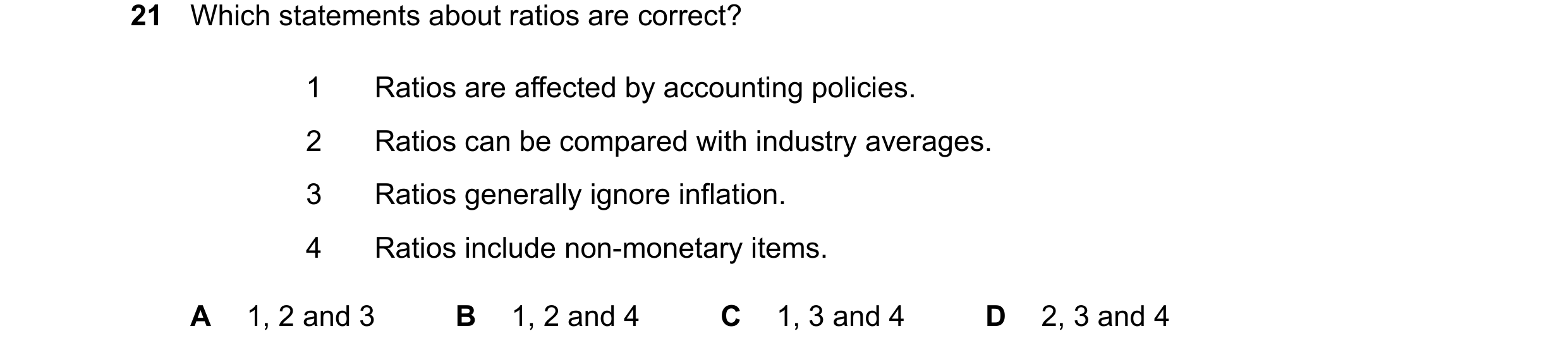 Question 337: Which statements about ratios are correct? 1 Ratios are affected by accounting policies. 2 Ratios can be compared with industry averages. 3…