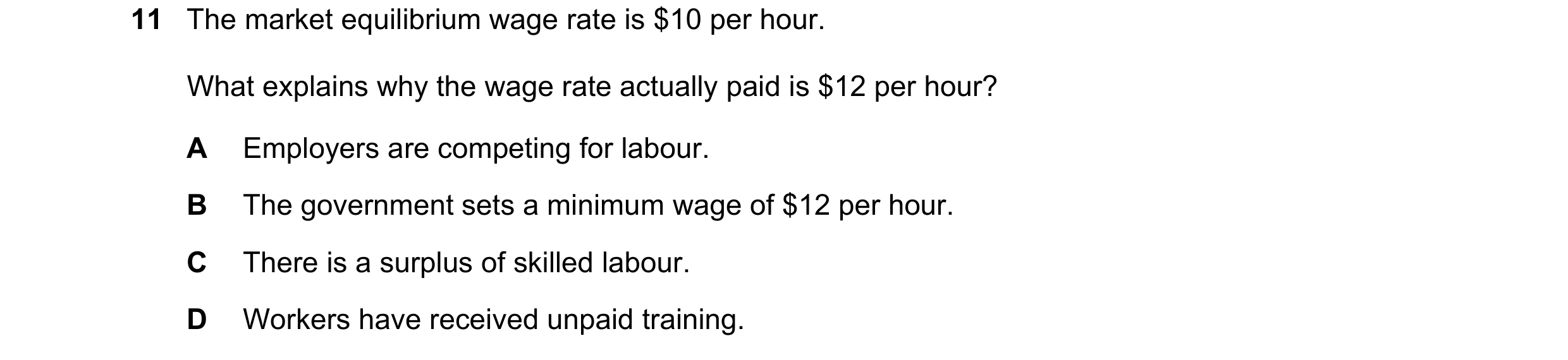 Question 70: The market equilibrium wage rate is $10 per hour. What explains why the wage rate actually paid is $12 per hour? A Employers are competing …