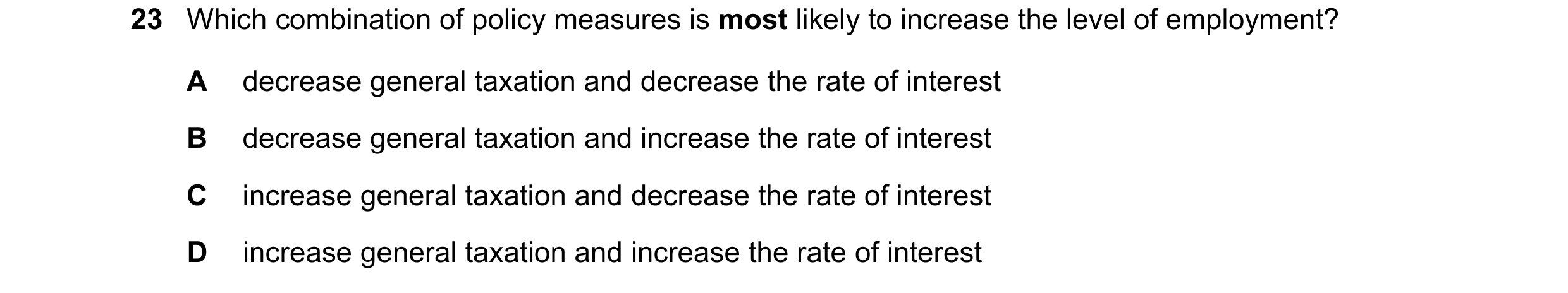 Question 193: Which combination of policy measures is most likely to increase the level of employment? A decrease general taxation and decrease the rate …