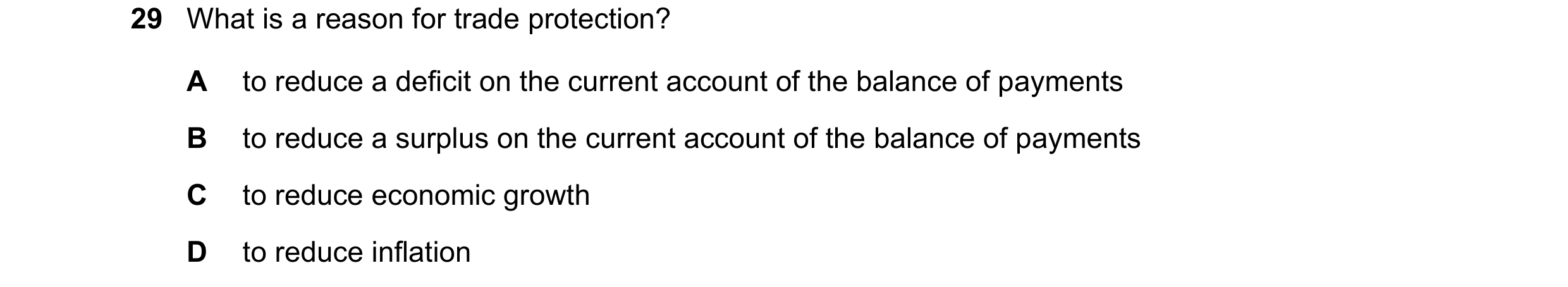 Question 141: What is a reason for trade protection? A to reduce a deficit on the current account of the balance of payments B to reduce a surplus on the…
