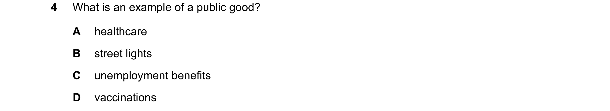 Question 122: What is an example of a public good? A healthcare B street lights C unemployment benefits D vaccinations