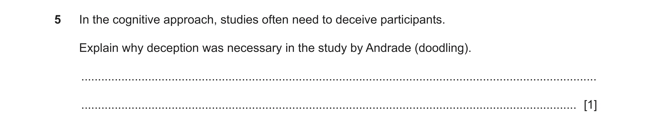 Question 243: In the cognitive approach, studies often need to deceive participants. Explain why deception was necessary in the study by Andrade (doodlin…