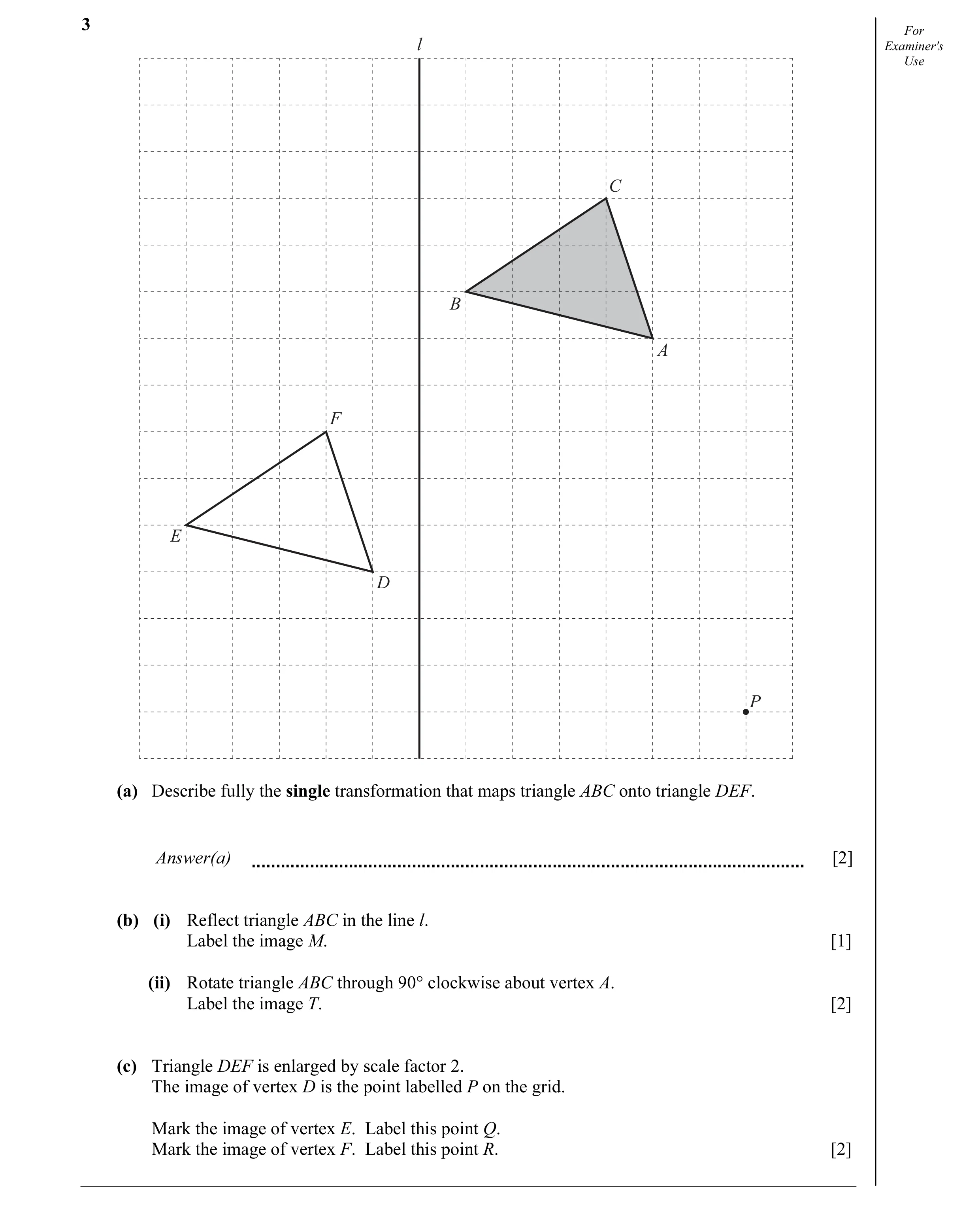 Question 22: For l Examiner's Use C B A F E D P (a) Describe fully the single transformation that maps triangle ABC onto triangle DEF. Answer(a) [2] (b)…