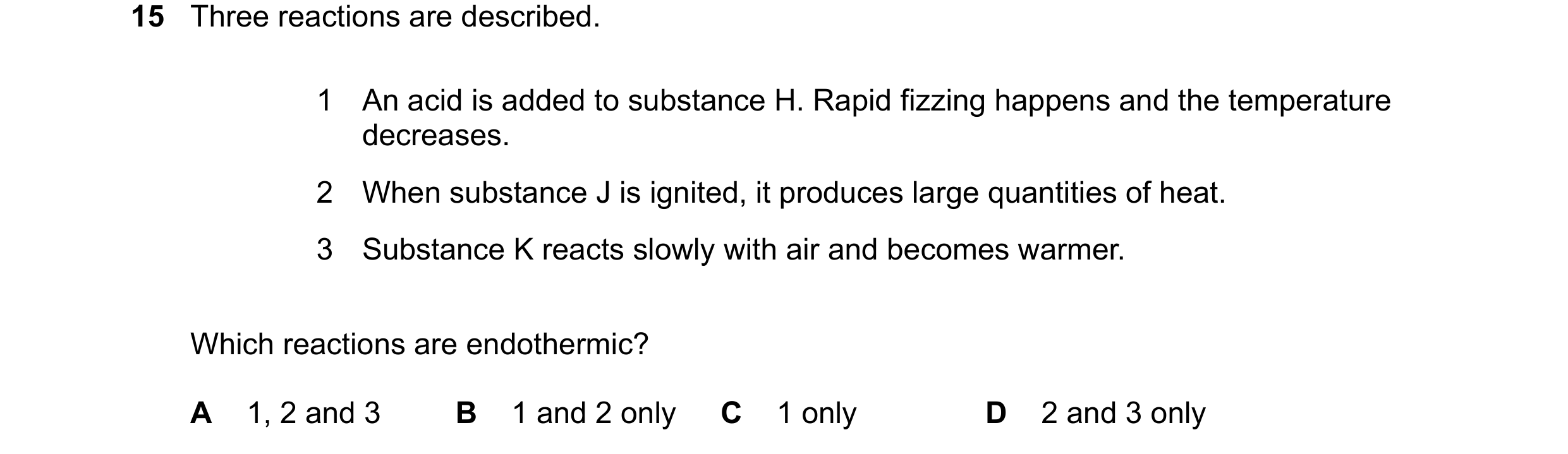 Question 25: Three reactions are described. 1 An acid is added to substance H. Rapid fizzing happens and the temperature decreases. 2 When substance J i…