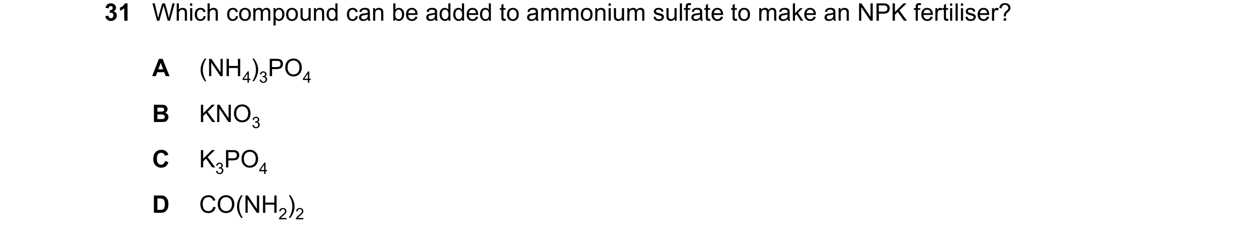 Question 14: Which compound can be added to ammonium sulfate to make an NPK fertiliser? A (NH4)3PO4 B KNO3 C K3PO4 D CO(NH2)2