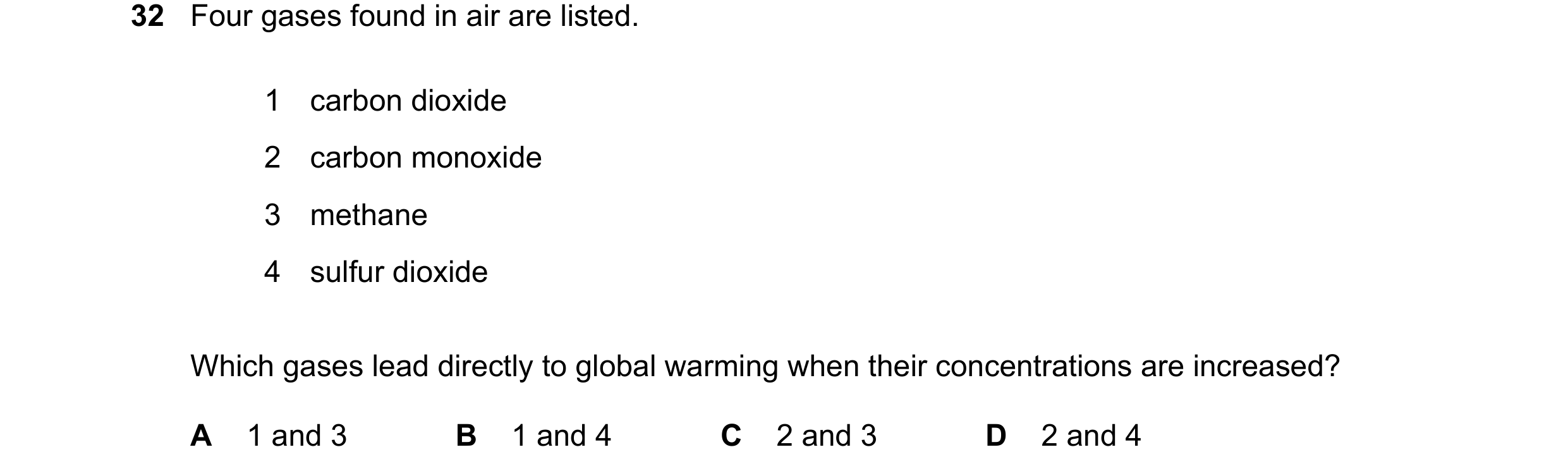Question 38: Four gases found in air are listed. 1 carbon dioxide 2 carbon monoxide 3 methane 4 sulfur dioxide Which gases lead directly to global warmi…