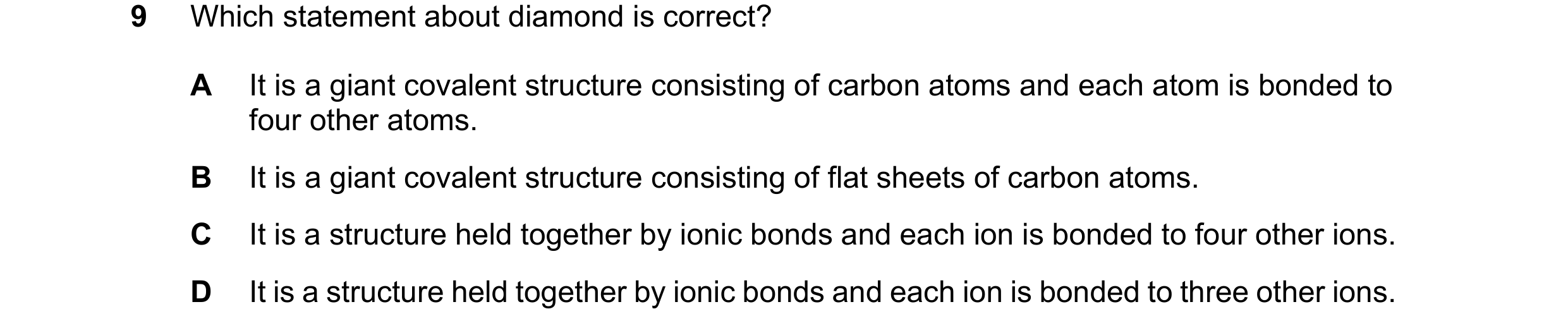 Question 13: Which statement about diamond is correct? A It is a giant covalent structure consisting of carbon atoms and each atom is bonded to four oth…