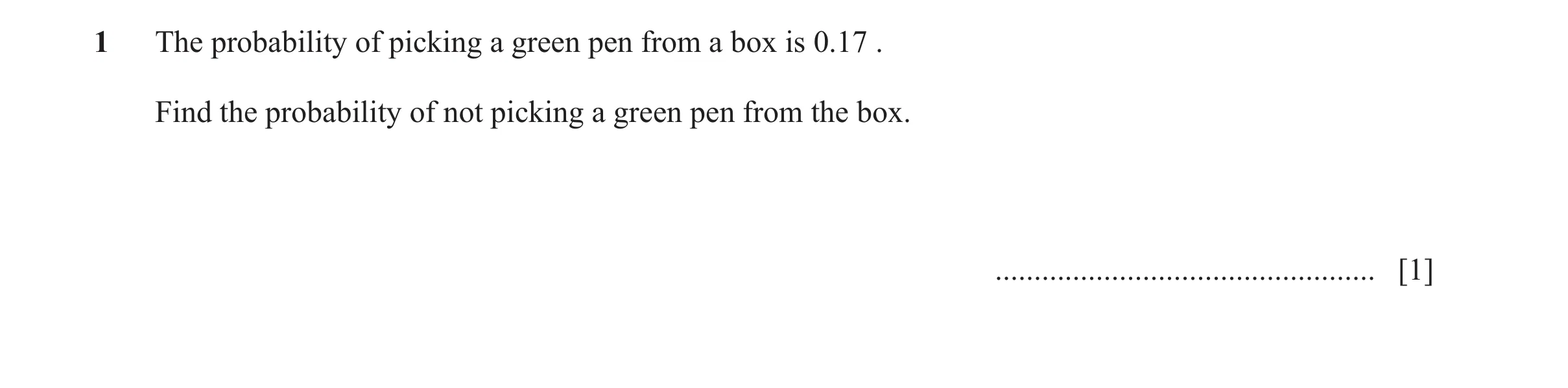 Question 57: The probability of picking a green pen from a box is 0.17 . Find the probability of not picking a green pen from the box. .................…