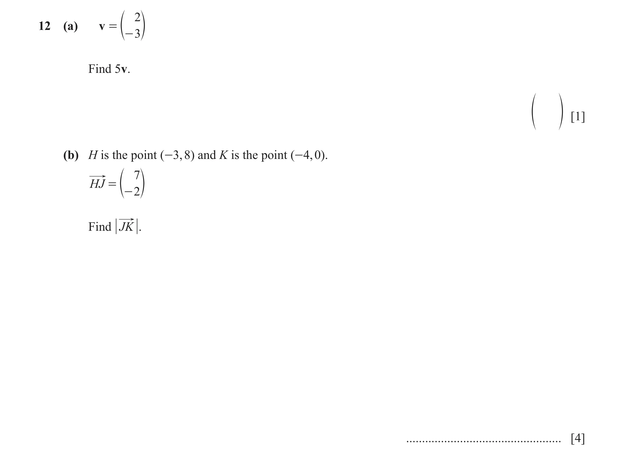 Question 78: 12 (a) v = e o - 3 Find 5v. f p [1] (b) H is the point (-3, 8) and K is the point (-4, 0). 7 HJ = e o - 2 Find JK . .......................…