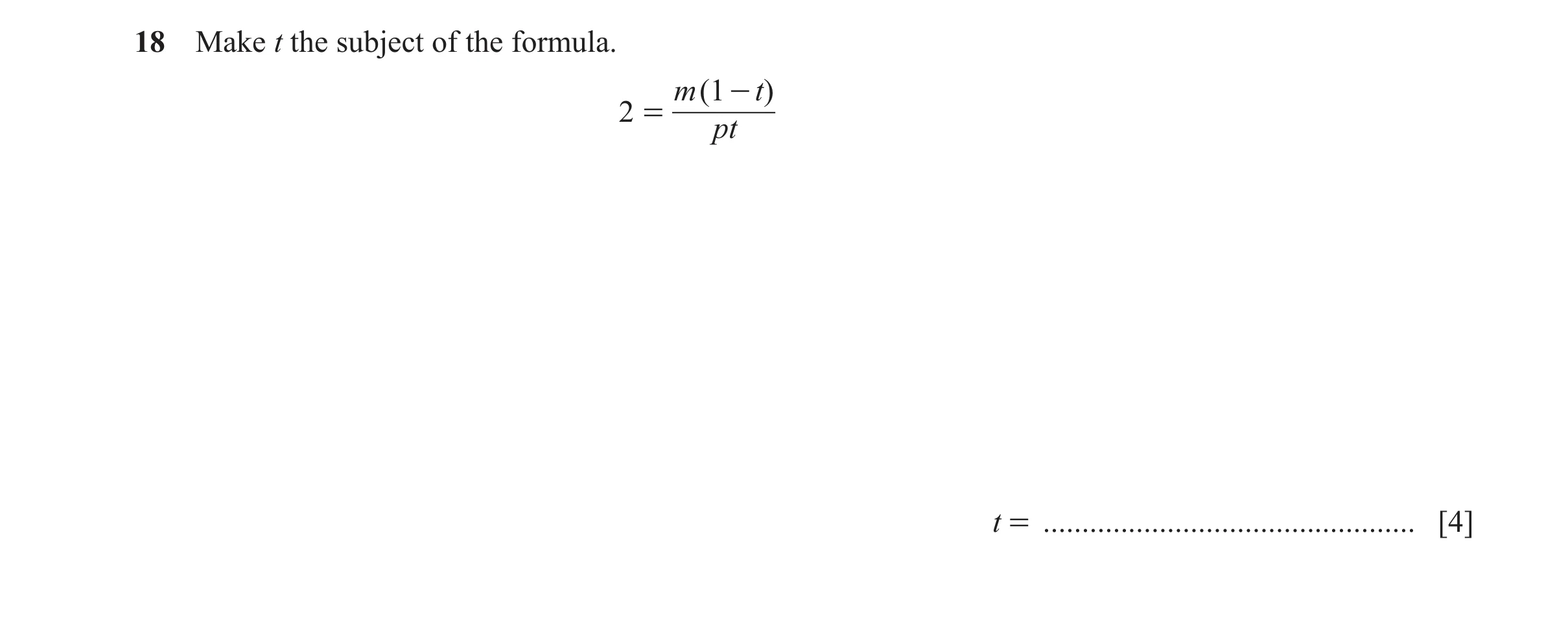 Question 156: Make t the subject of the formula. m ( 1 - t) 2 = pt t = ................................................ [4]