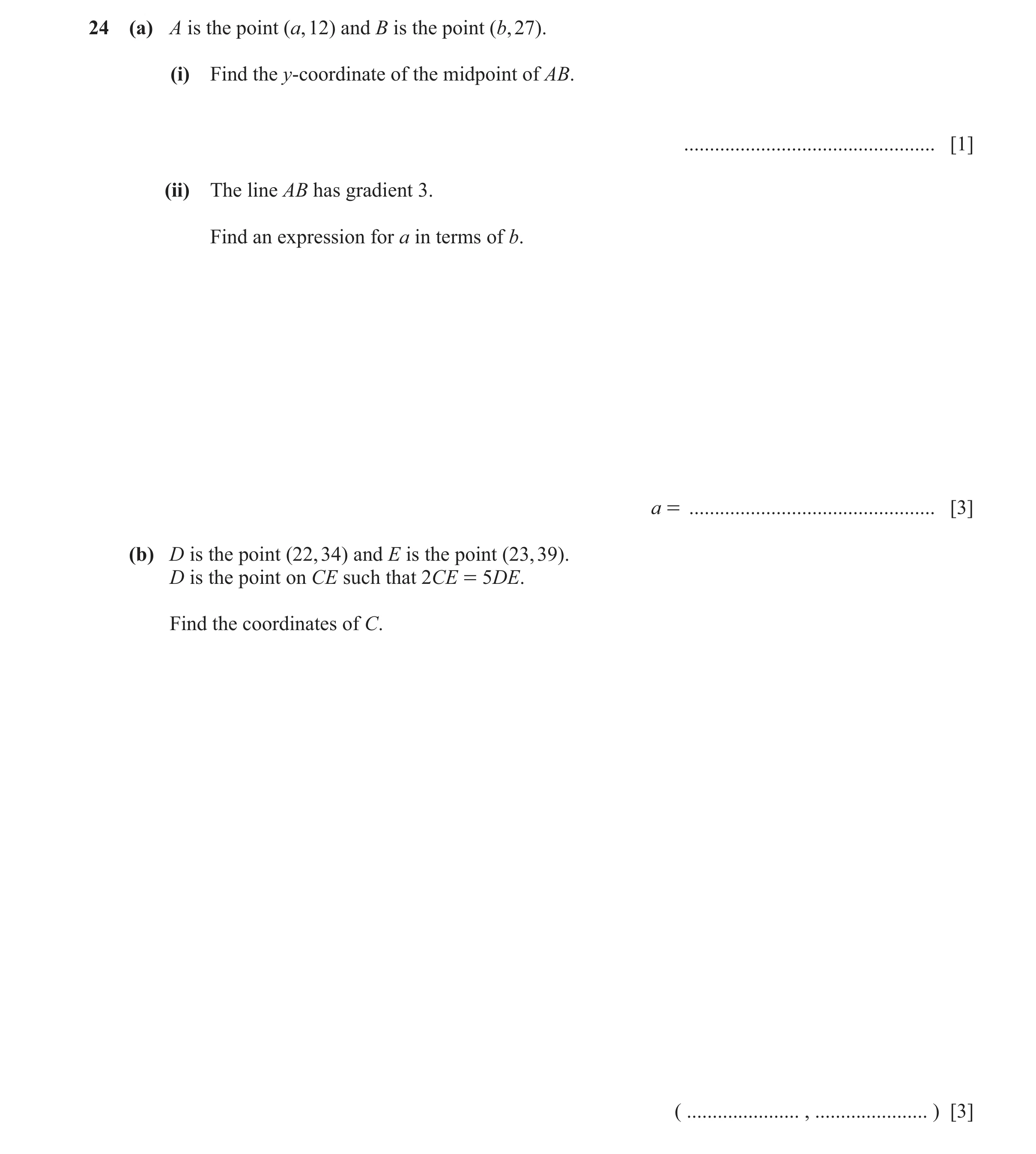 Question 17: (a) A is the point (a, 12) and B is the point (b, 27). (i) Find the y-coordinate of the midpoint of AB. ...................................…