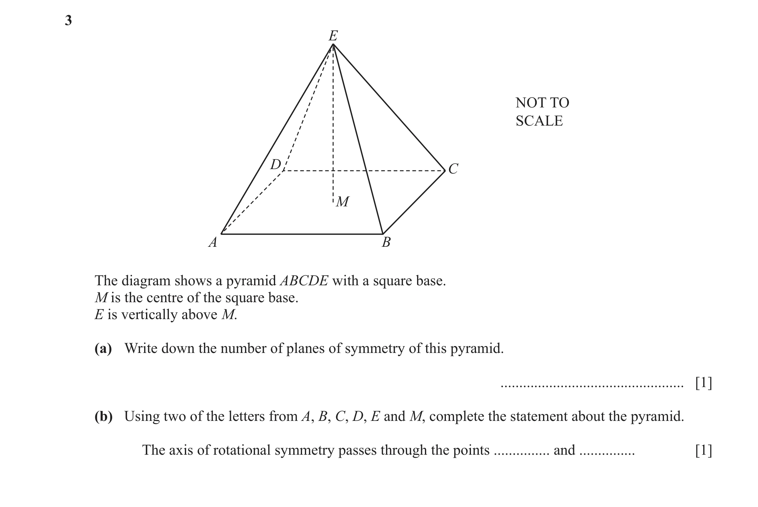 Question 17: E NOT TO SCALE D C M A B The diagram shows a pyramid ABCDE with a square base. M is the centre of the square base. E is vertically above M.…