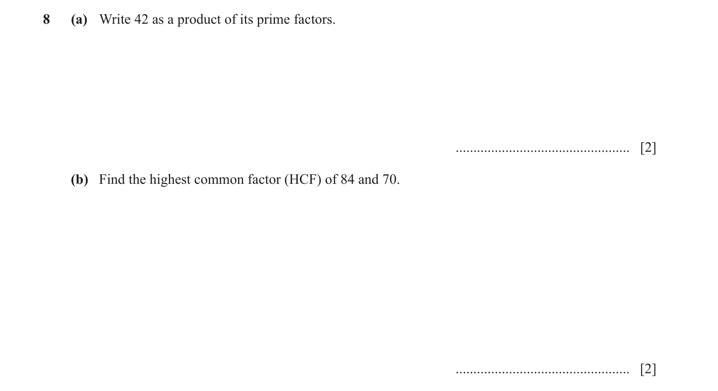 Question 60: (a) Write 42 as a product of its prime factors. ................................................. [2] (b) Find the highest common factor (H…
