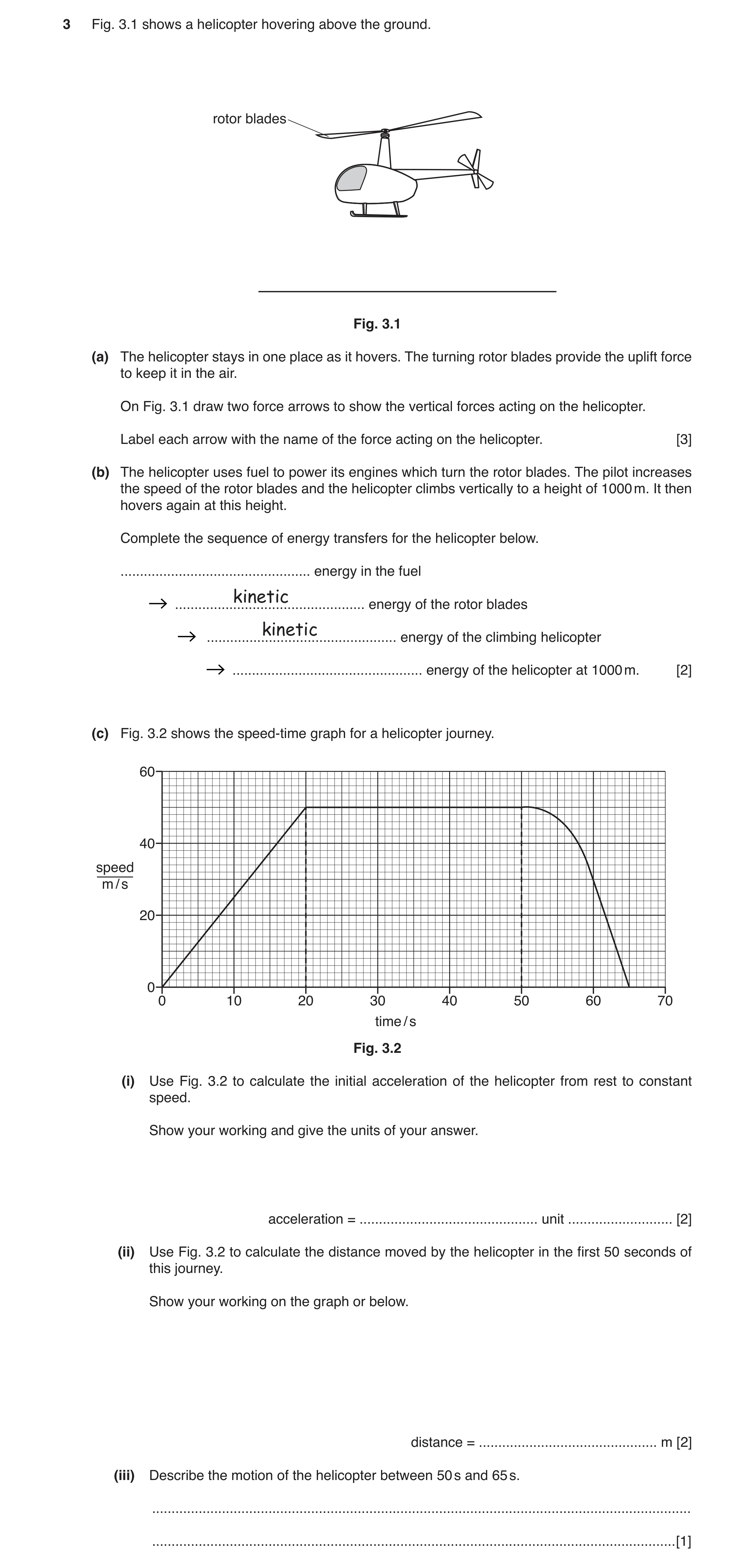 Question 5: Fig. 3.1 shows a helicopter hovering above the ground. rotor blades Fig. 3.1 (a) The helicopter stays in one place as it hovers. The turnin…