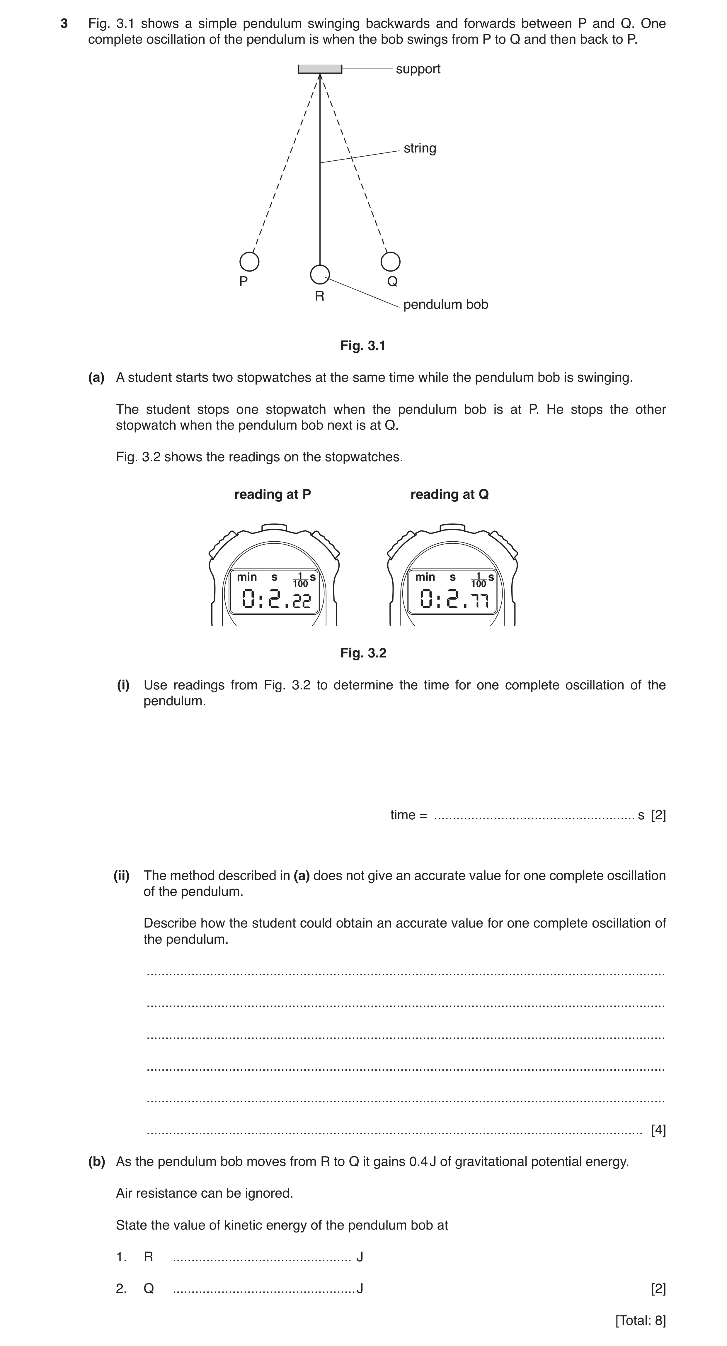 Question 20: Fig. 3.1 shows a simple pendulum swinging backwards and forwards between P and Q. One complete oscillation of the pendulum is when the bob …