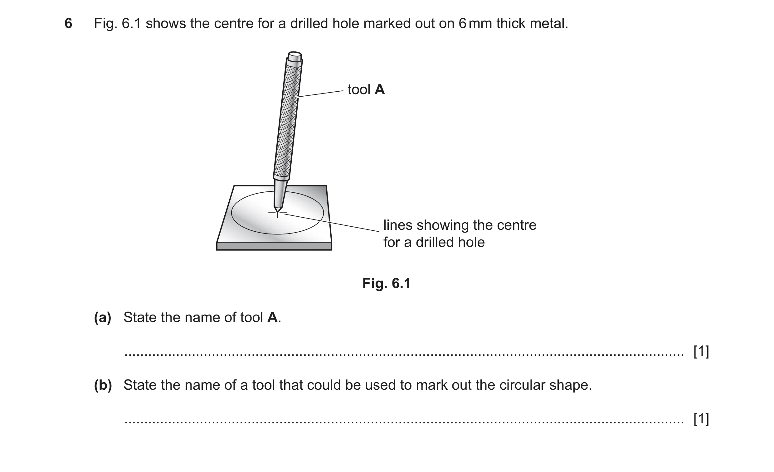 Question 373: Fig. 6.1 shows the centre for a drilled hole marked out on 6 mm thick metal. tool A lines showing the centre for a drilled hole Fig. 6.1 (a…