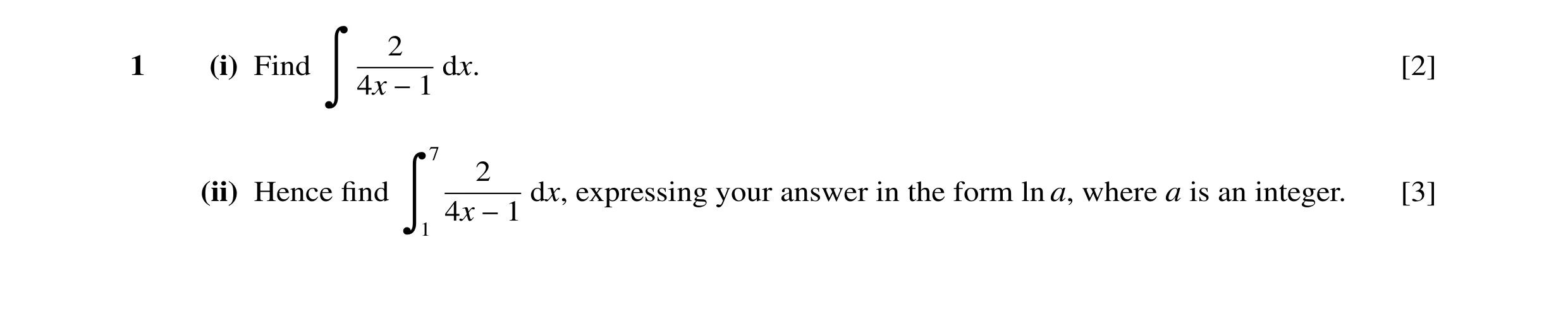 Question 43: 1 (i) Find dx. [2] Ô 4x −1 7 2 (ii) Hence ﬁnd dx, expressing your answer in the form ln a, where a is an integer. [3] 4x Ô1 −1