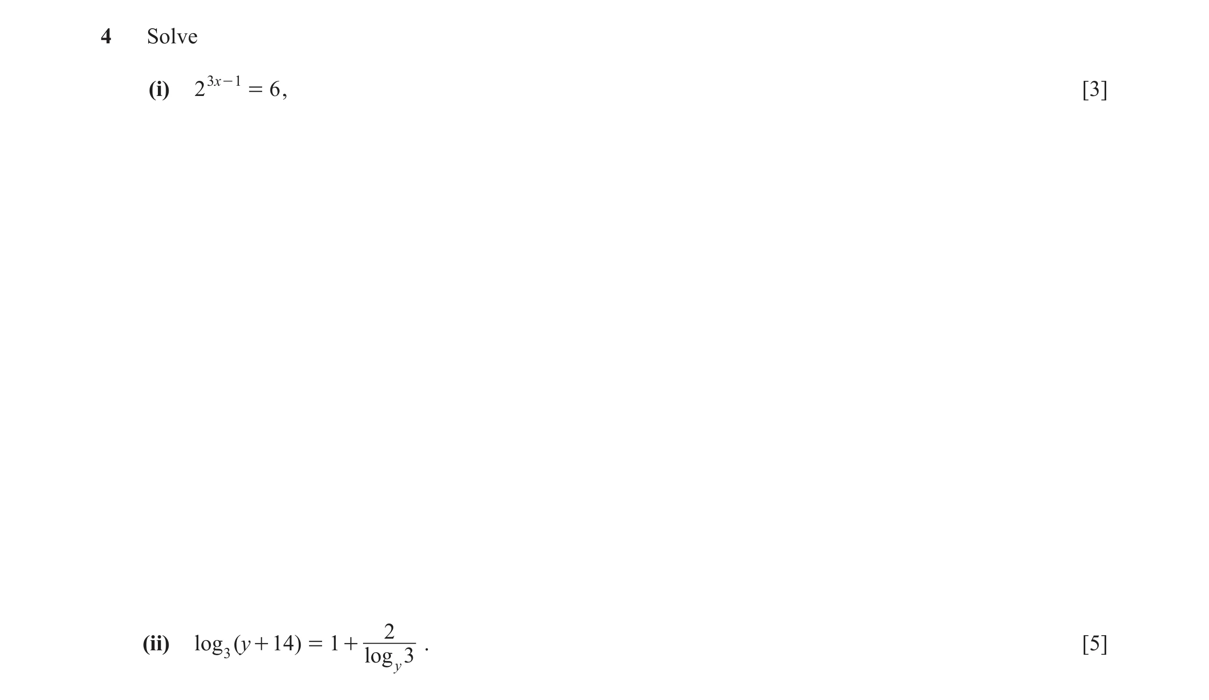 Question 6: Solve (i) 2 3x - 1 = 6 , [3] 2 (ii) log 3 (y + 14) = 1 + . [5] log y 3