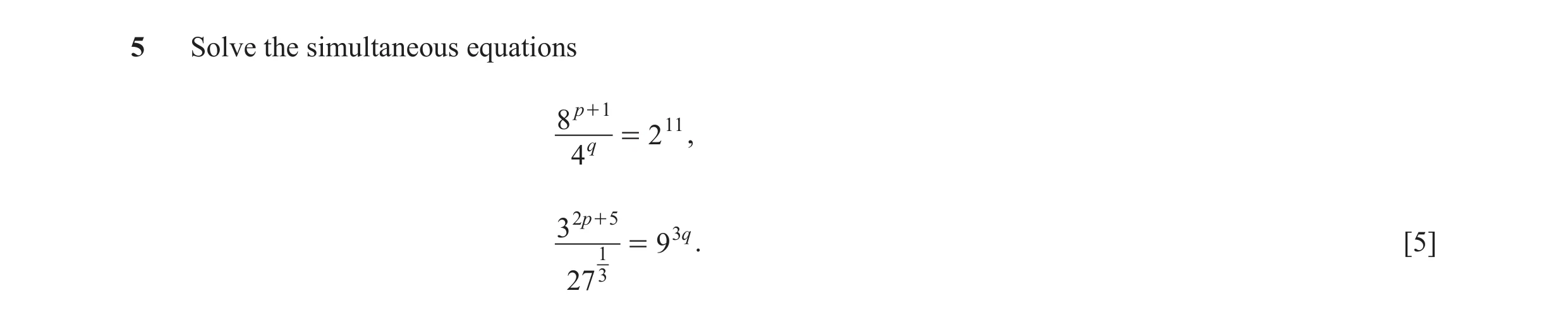 Question 4: Solve the simultaneous equations 8 p + 1 11 q = 2 , 4 3 2p + 5 3q = 9 . [5] 1 27 3