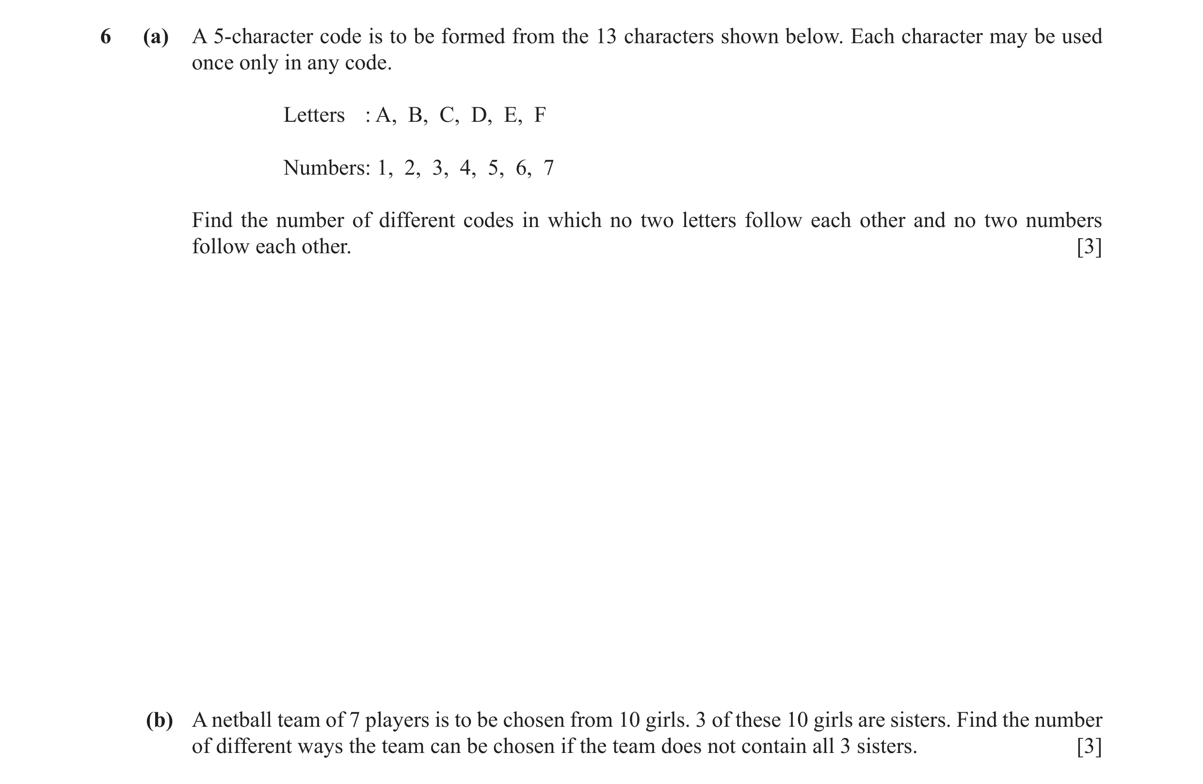 Question 7: (a) A 5-character code is to be formed from the 13 characters shown below. Each character may be used once only in any code. Letters : A, B…