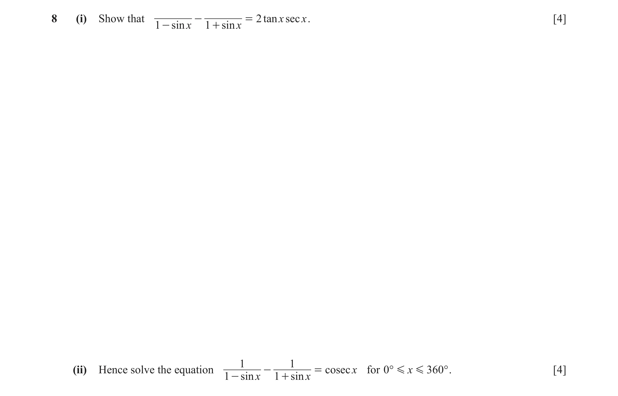 Question 3: (i) Show that - = 2 tan x sec x . [4] 1 - sin x 1 + sin x 1 1 (ii) Hence solve the equation - = cosec x for 0° G x G 360° . [4] 1 - sin x 1…