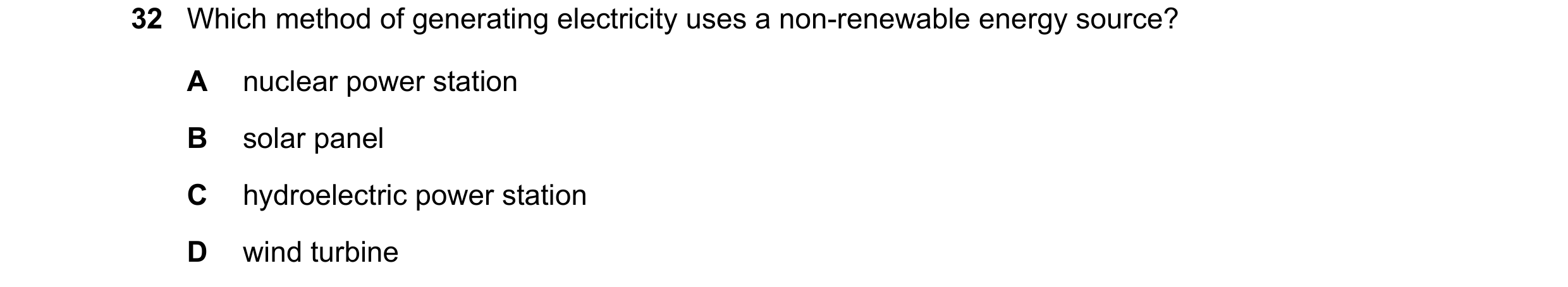 Question 104: Which method of generating electricity uses a non-renewable energy source? A nuclear power station B solar panel C hydroelectric power stat…